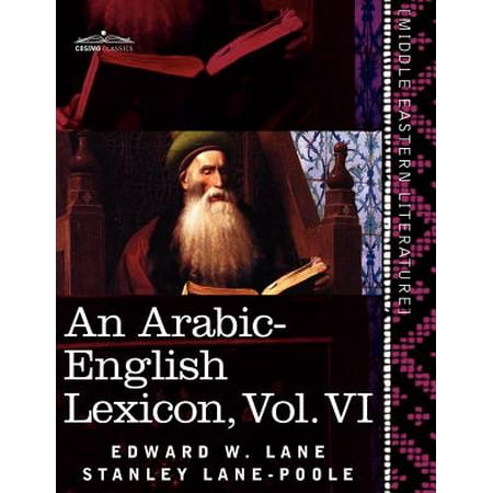 An Arabic-English Lexicon (in Eight Volumes), Vol. VI : Derived from the Best and the Most Copious Eastern