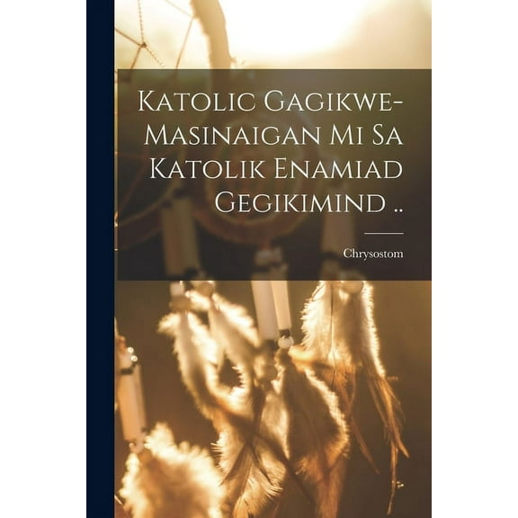Katolic gagikwe-masinaigan mi sa katolik enamiad gegikimind .. (Paperback)