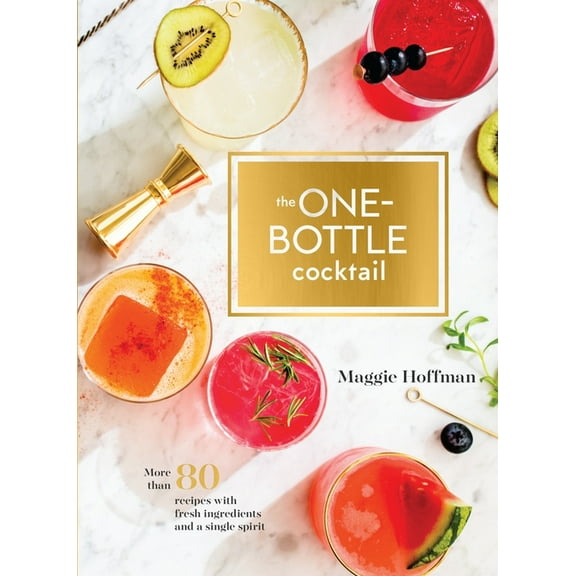 The One-Bottle Cocktail: More Than 80 Recipes with Fresh Ingredients and a Single Spirit