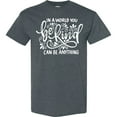 thumbnail image 3 of Inktastic Inspirational Quote in a World You Can Be Anything Be Kind T-Shirt, 3 of 5