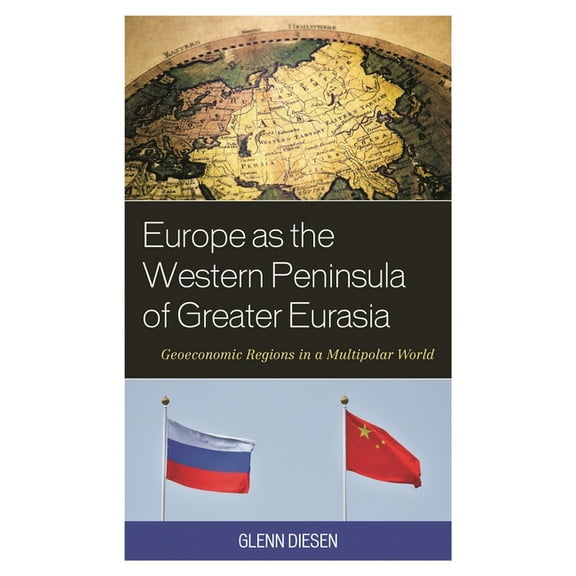 Europe as the Western Peninsula of Greater Eurasia: Geoeconomic Regions in a Multipolar World, (Hardcover)