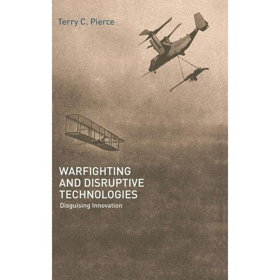 Strategy and History Warfighting and Disruptive Technologies: Disguising Innovation, (Hardcover)