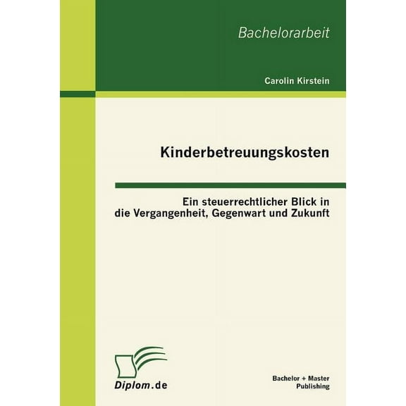 Kinderbetreuungskosten : Ein steuerrechtlicher Blick in die Vergangenheit, Gegenwart und Zukunft (Paperback)