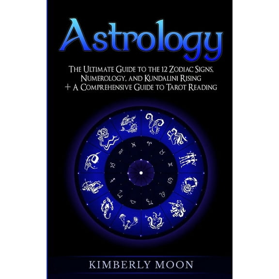 Astrology: The Ultimate Guide to the 12 Zodiac Signs, Numerology, and Kundalini Rising   A Comprehensive Guide to Tarot , (Paperback)