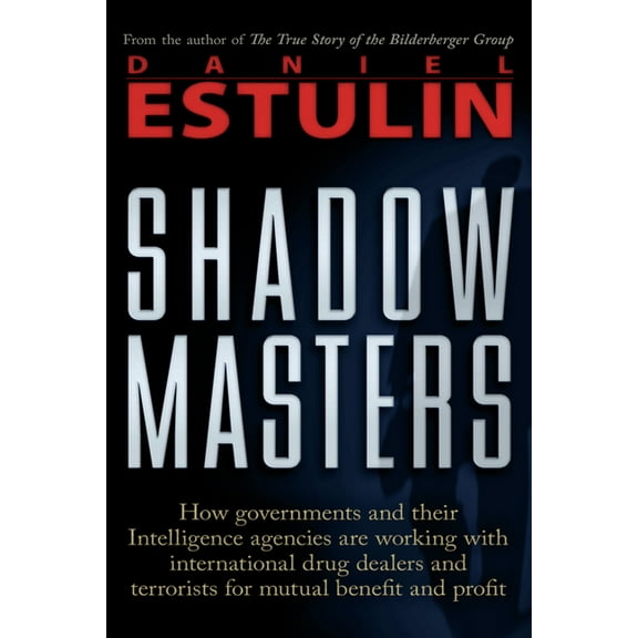 Shadow Masters: How Governments and Their Intelligence Agencies Are Working with Drug Dealers and Terrorists for Mutual , (Paperback)