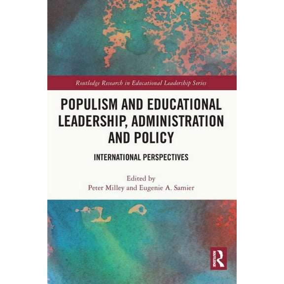 Routledge Research in Educational Leader Populism and Educational Leadership, Administration and Policy: International Perspectives, (Paperback)