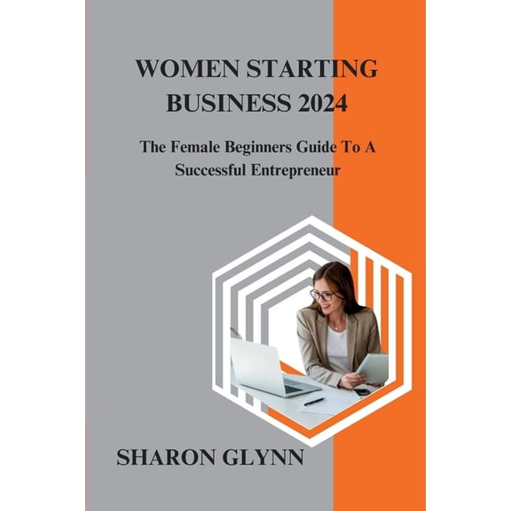 Women in Business Women Starting Business 2024: The Female Beginners Guide To A Successful Entrepreneur, Book 1, (Paperback)