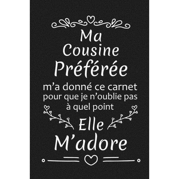 Ma Cousine Preferee M A Donne Ce Carnet Pour Que Je N Oublie Pas A Quel Point Elle M Adore Cadeau D Anniversaire Original Cadeau D Appreciation Pour Cousine Preferee Paperback Walmart Com Walmart Com