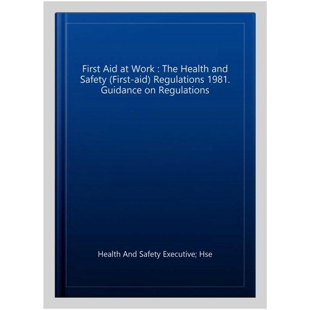 First Aid at Work The Health and Safety (Firstaid) Regulations 1981