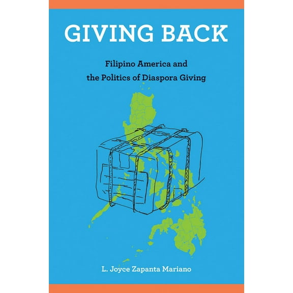 Asian American History & Cultu: Giving Back : Filipino America and the Politics of Diaspora Giving (Hardcover)