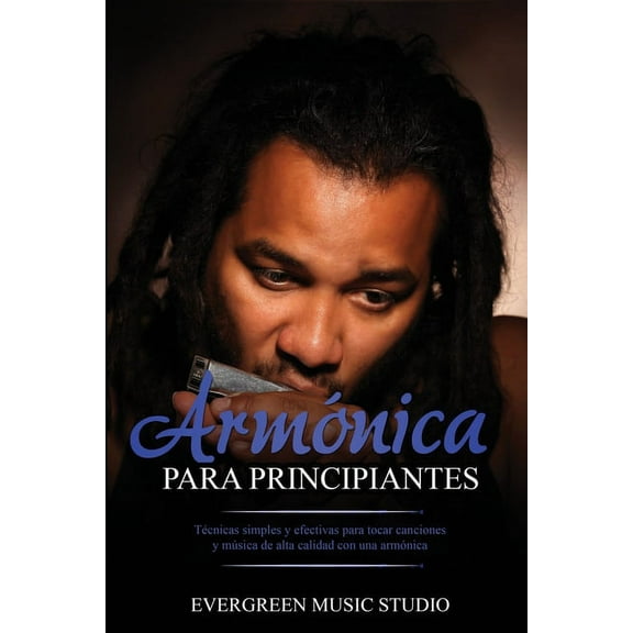 Armónica para principiantes : Técnicas simples y efectivas para tocar canciones y música de alta calidad con una armónica (Paperback)