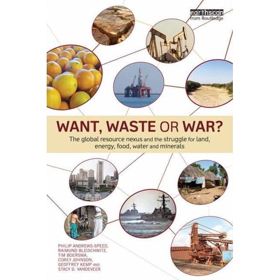Earthscan Studies in Natural Resource Ma Want, Waste or War?: The Global Resource Nexus and the Struggle for Land, Energy, Food, Water and Minerals, (Paperback)