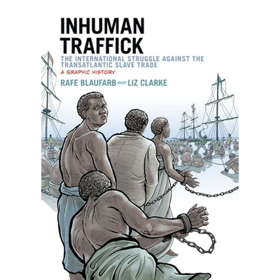 Pre-Owned Inhuman Traffick: The International Struggle Against the Transatlantic Slave Trade: A Graphic History (Paperback) 0199334072 9780199334070