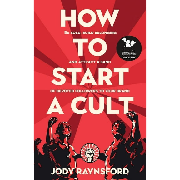 How To Start A Cult: Be bold, build belonging and attract a band of devoted followers to your brand, (Paperback)