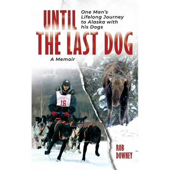 Until The Last Dog: One Man's Lifelong Journey to Alaska with His Dogs, (Hardcover)