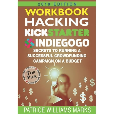 WORKBOOK: Hacking Kickstarter, Indiegogo: How to Raise Big Bucks in 30 Days: Secrets to Running a Successful Crowdfunding Campaign on a Budget - (Best Nonprofit Crowdfunding Campaigns)