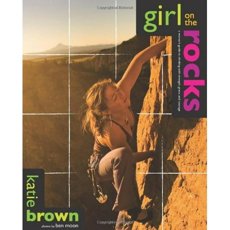 

Girl on the Rocks: A Womans Guide to Climbing with Strength Grace and Courage Pre-Owned Paperback 0762745185 9780762745180 Katie Brown