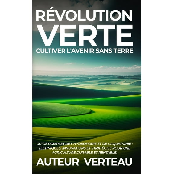 RÃ©volution Verte: Cultiver l'Avenir sans Terre: Guide Complet de l'Hydroponie et de l'Aquaponie: Techniqu, (Hardcover)