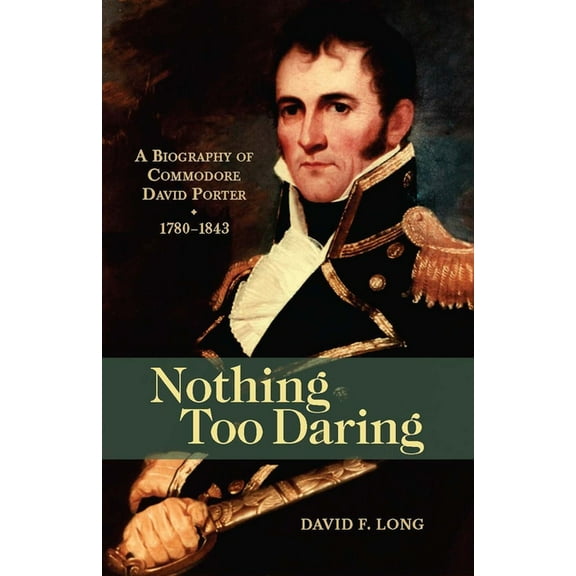 Nothing Too Daring: A Biography of Commodore David Porter, 1780-1843, (Paperback)