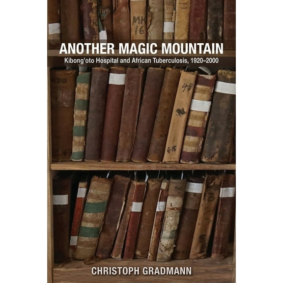 Perspectives on Global Health Another Magic Mountain: Kibong'oto Hospital and African Tuberculosis, 1920-2000, (Paperback)