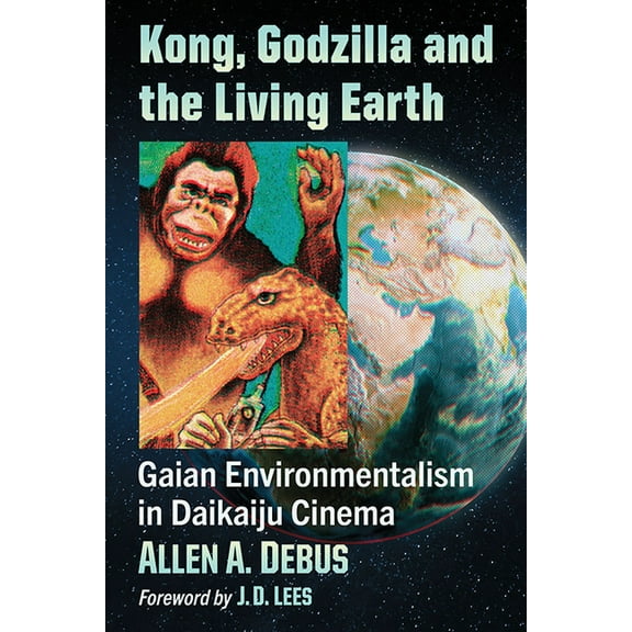 Kong, Godzilla and the Living Earth: Gaian Environmentalism in Daikaiju Cinema, (Paperback)