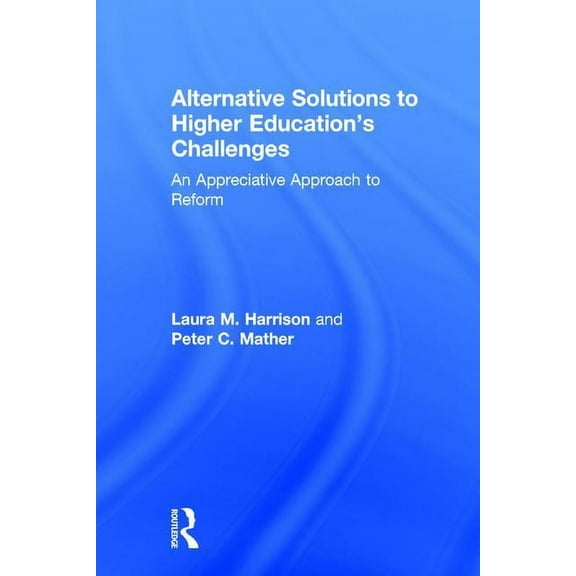 Alternative Solutions to Higher Education's Challenges: An Appreciative Approach to Reform, (Hardcover)