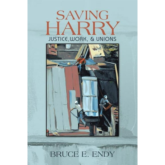 Saving Harry: Justice, Work, & Unions (Paperback)