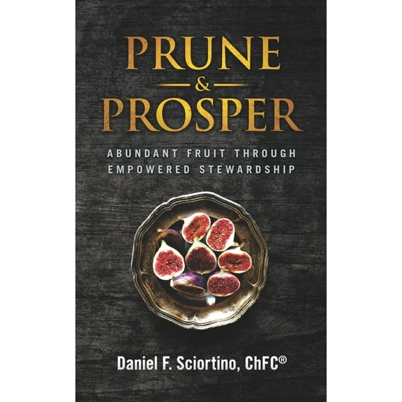 Prune & Prosper: Abundant Fruit Through Empowered Stewardship (Paperback)