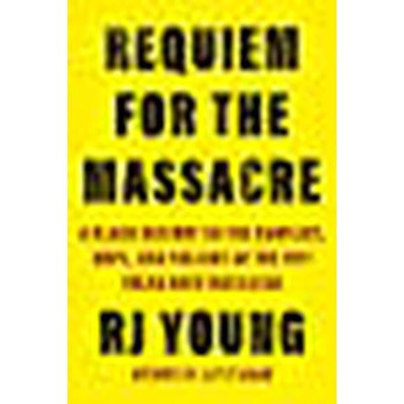 Requiem for the Massacre: A Black History on the Conflict, Hope, and Fallout of the 1921 Tulsa Race Massac re
