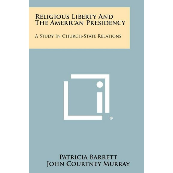 Religious Liberty and the American Presidency : A Study in Church-State Relations