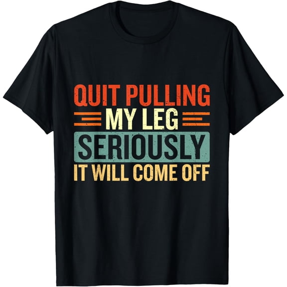 Exquisite and comfortable-Quit Pulling My Leg Stop Pulling My Leg Amputee Funny T-Shirt
