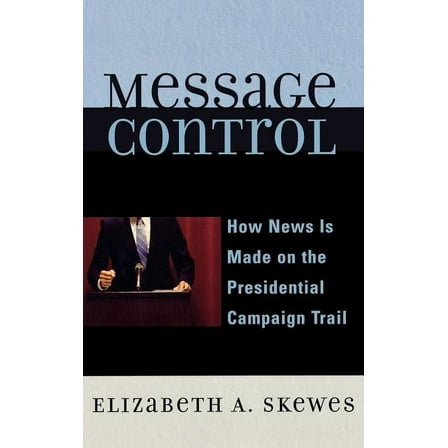 Message Control: How News Is Made on the Presidential Campaign Trail, (Hardcover)
