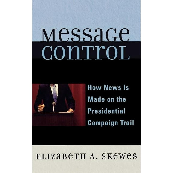 Message Control: How News Is Made on the Presidential Campaign Trail, (Hardcover)