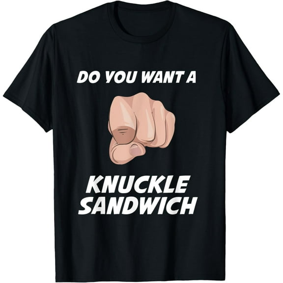 DO YOU WANT A KNUCKLE SANDWICH T-Shirt
