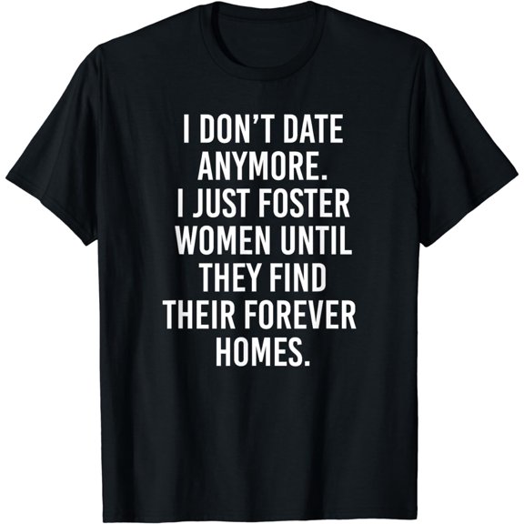 I Just Foster Women Until They Find Their Forever Homes T-Shirt
