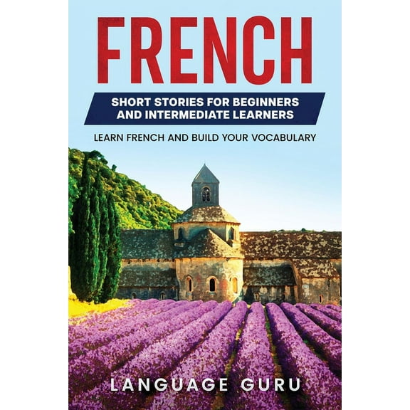 French Short Stories for Beginners and Intermediate Learners: Learn French and Build Your Vocabulary, (Paperback)