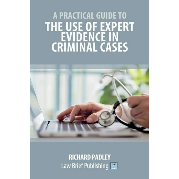 A Practical Guide to the Use of Expert Evidence in Criminal Cases (Paperback)