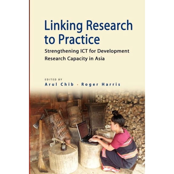 Linking Research to Practice: Strengthening Ict for Development Research Capacity in Asia (Paperback)