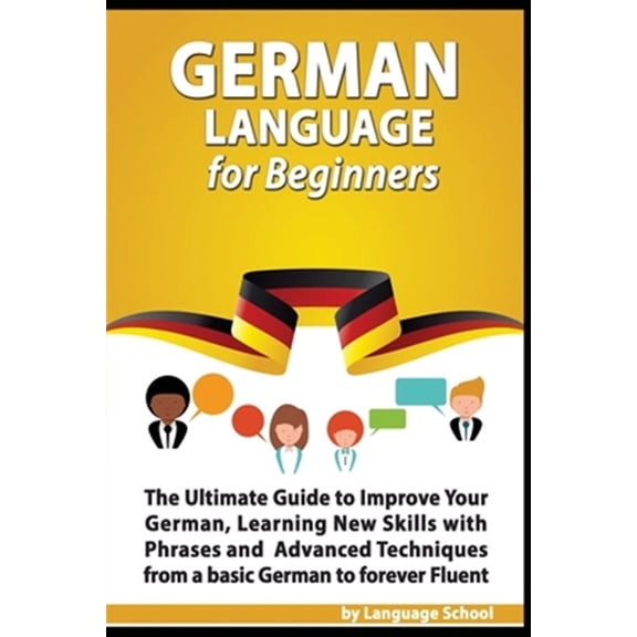 Pre-Owned German Language for Beginners: The Ultimate Guide to Improve Your German, Learning New Skills with Phrases and Advanced Techniques from a Basic Germa