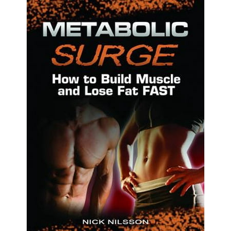 Metabolic Surge: How to Build Muscle and Lose Fat Fast - (The Best Way To Build Muscle Fast)