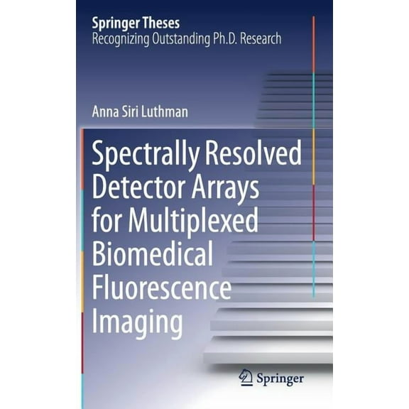 Springer Theses Spectrally Resolved Detector Arrays for Multiplexed Biomedical Fluorescence Imaging, (Hardcover)