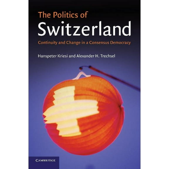The Politics of Switzerland: Continuity and Change in a Consensus Democracy, (Paperback)