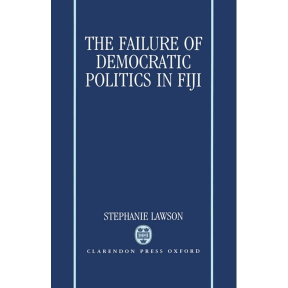 The Failure of Democratic Politics in Fiji, (Hardcover)