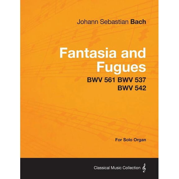 Fantasia and Fugues - BWV 561 BWV 537 BWV 542 - For Solo Organ, (Paperback)