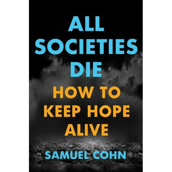 All Societies Die: How to Keep Hope Alive, (Hardcover)