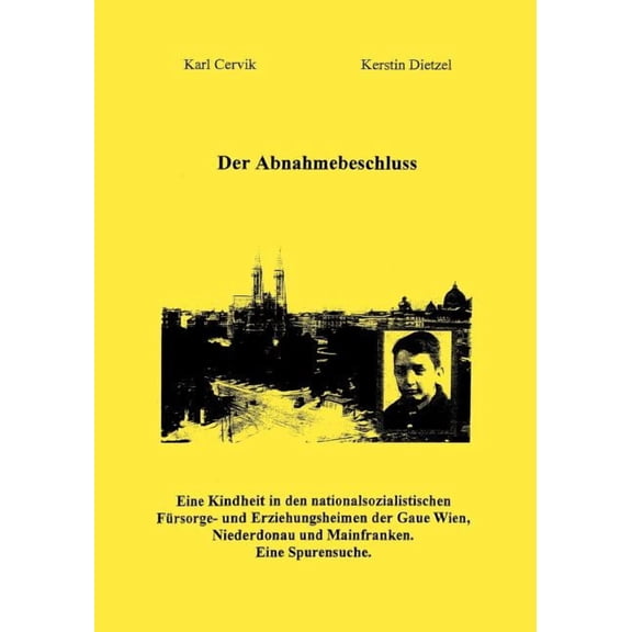 Der Abnahmebeschluss.: Eine Kindheit in den nationalsozialistischen Fürsorge- und Erziehungsanstalten in den Gauen Wien,, (Paperback)