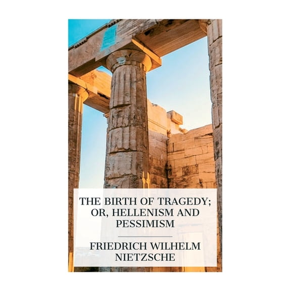 The Birth of Tragedy; or, Hellenism and Pessimism, (Paperback)