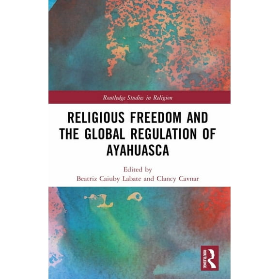 Routledge Studies in Religion Religious Freedom and the Global Regulation of Ayahuasca, (Paperback)