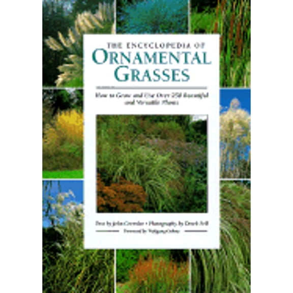 The Encyclopedia of Ornamental Grasses : How to Grow and Use Over 250 Beautiful and Versatile Plants (Hardcover)