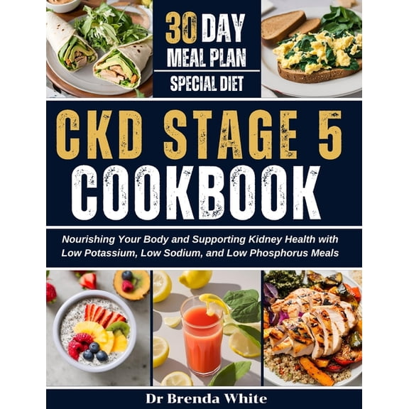 Ckd Stage 5 Cookbook: Nourishing Your Body and Supporting Kidney Health with Low Potassium, Low Sodium, and Low Phosphor, (Paperback)